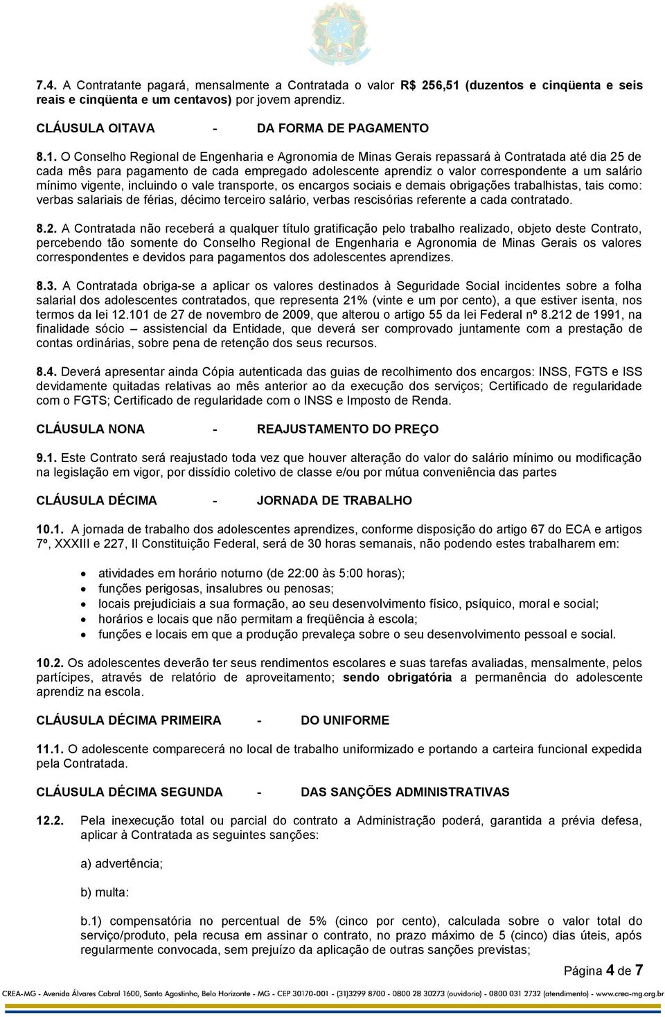 O Conselho Regional de Engenharia e Agronomia de Minas Gerais repassará à Contratada até dia 25 de cada mês para pagamento de cada empregado adolescente aprendiz o valor correspondente a um salário