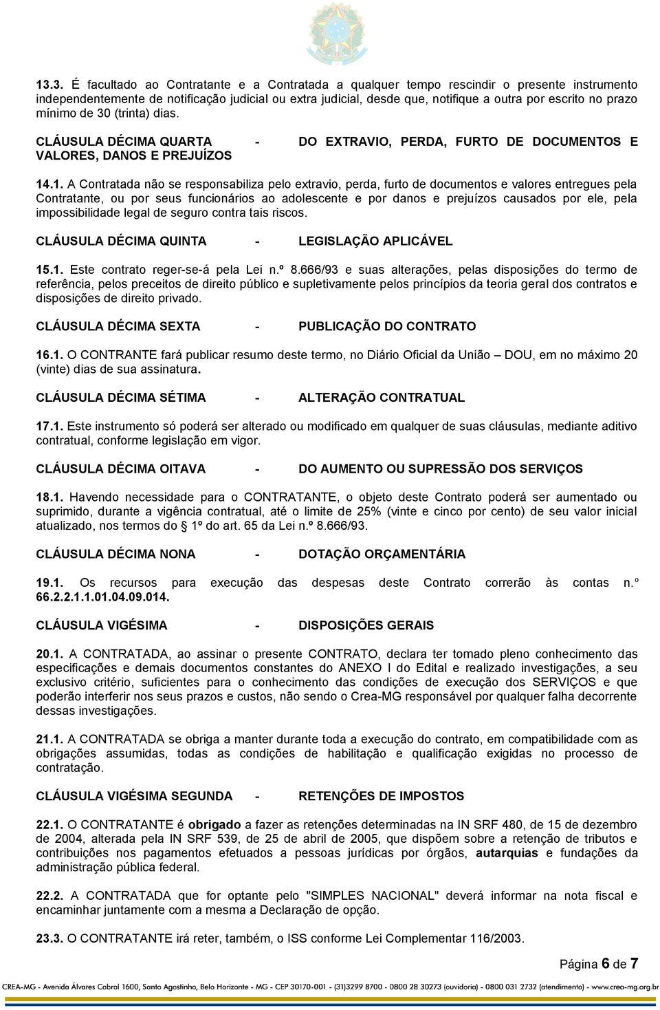 .1. A Contratada não se responsabiliza pelo extravio, perda, furto de documentos e valores entregues pela Contratante, ou por seus funcionários ao adolescente e por danos e prejuízos causados por