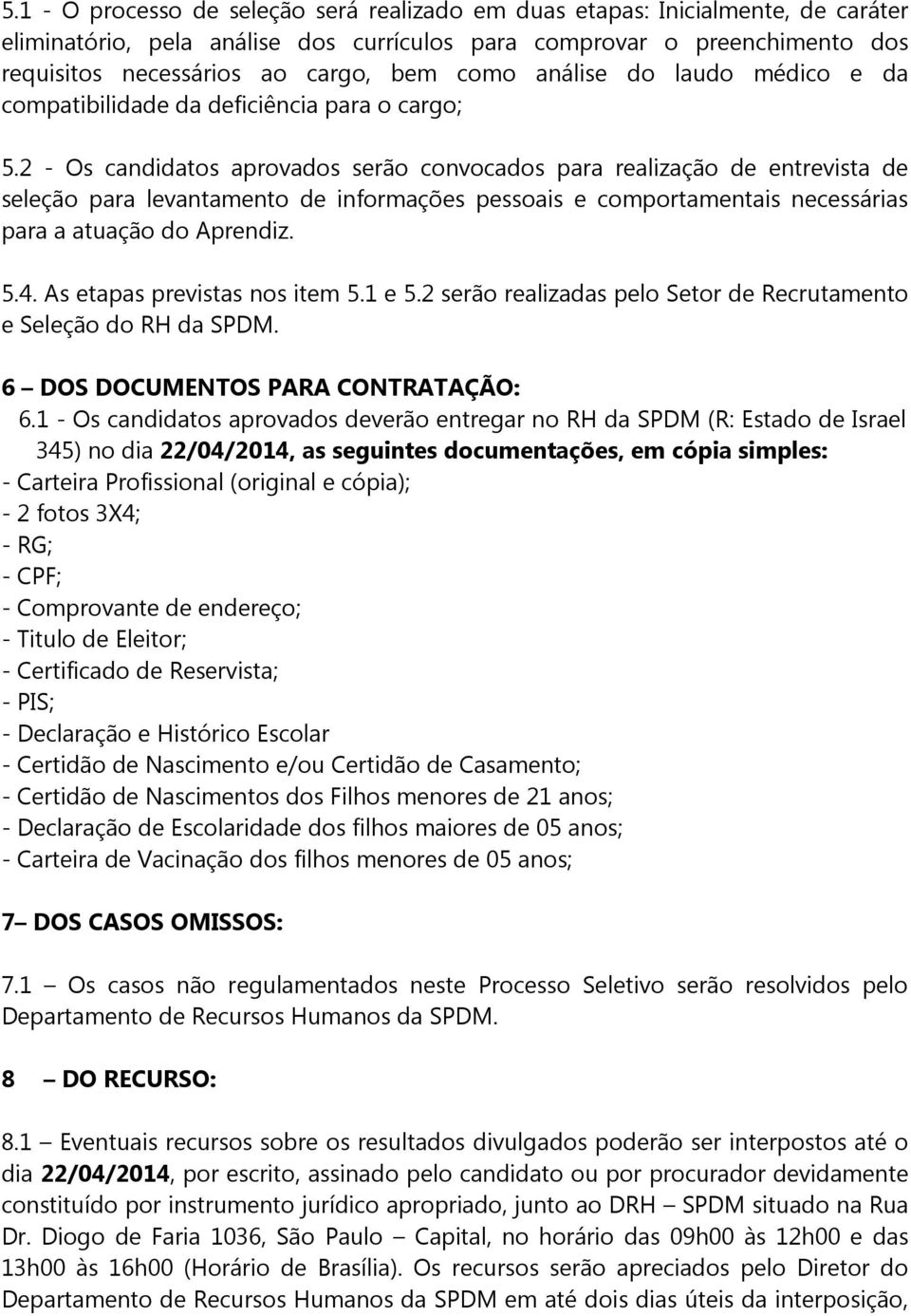 2 - Os candidatos aprovados serão convocados para realização de entrevista de seleção para levantamento de informações pessoais e comportamentais necessárias para a atuação do. 5.4.