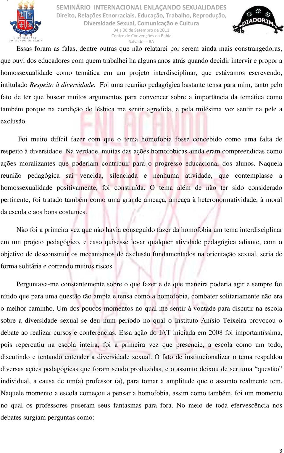 Foi uma reunião pedagógica bastante tensa para mim, tanto pelo fato de ter que buscar muitos argumentos para convencer sobre a importância da temática como também porque na condição de lésbica me