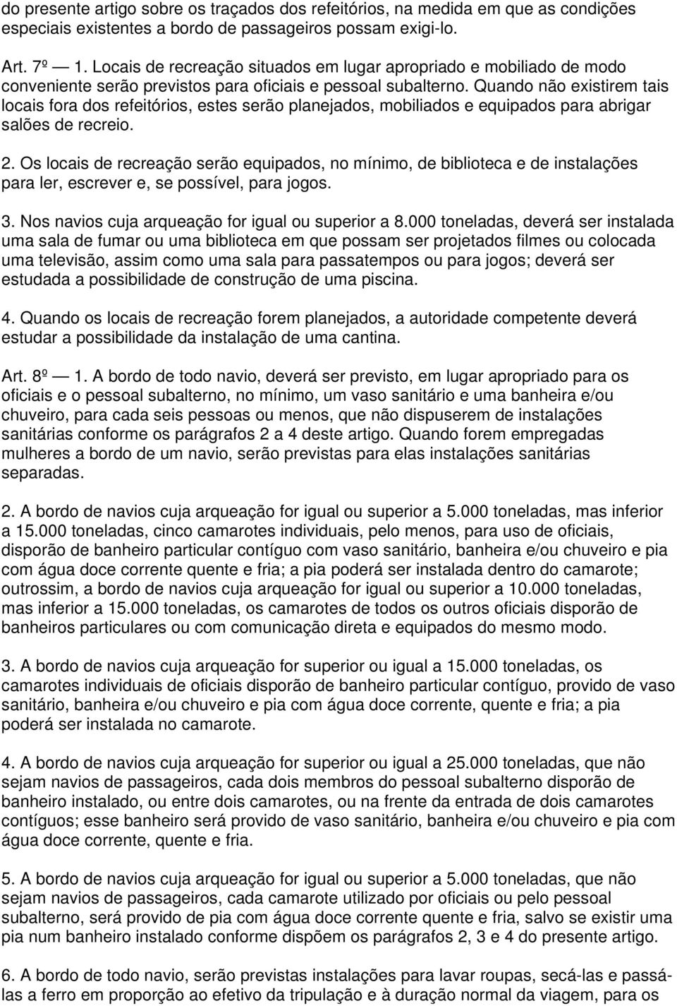 Quando não existirem tais locais fora dos refeitórios, estes serão planejados, mobiliados e equipados para abrigar salões de recreio. 2.