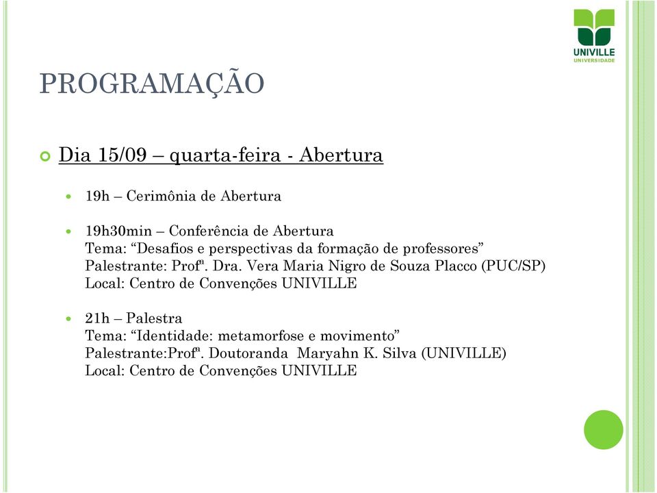 Vera Maria Nigro de Souza Placco (PUC/SP) Local: Centro de Convenções UNIVILLE 21h Palestra Tema:
