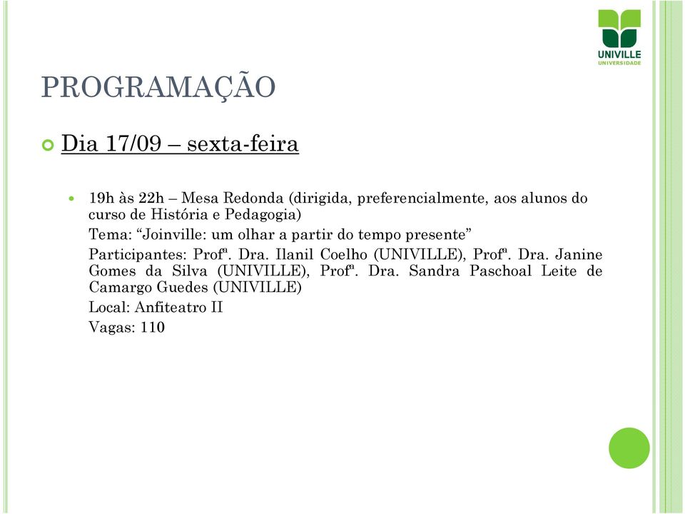 Participantes: Profª. Dra. Ilanil Coelho (UNIVILLE), Profª. Dra. Janine Gomes da Silva (UNIVILLE), Profª.