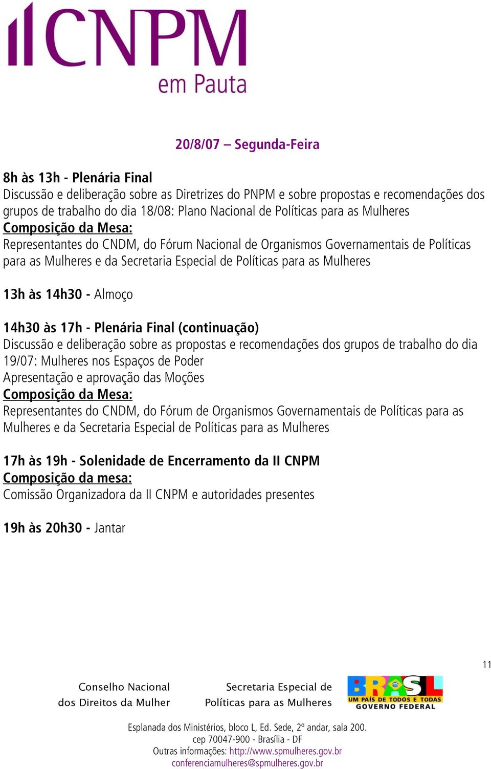 Discussão e deliberação sobre as propostas e recomendações dos grupos de trabalho do dia 19/07: Mulheres nos Espaços de Poder Apresentação e aprovação das Moções Composição da Mesa: Representantes do