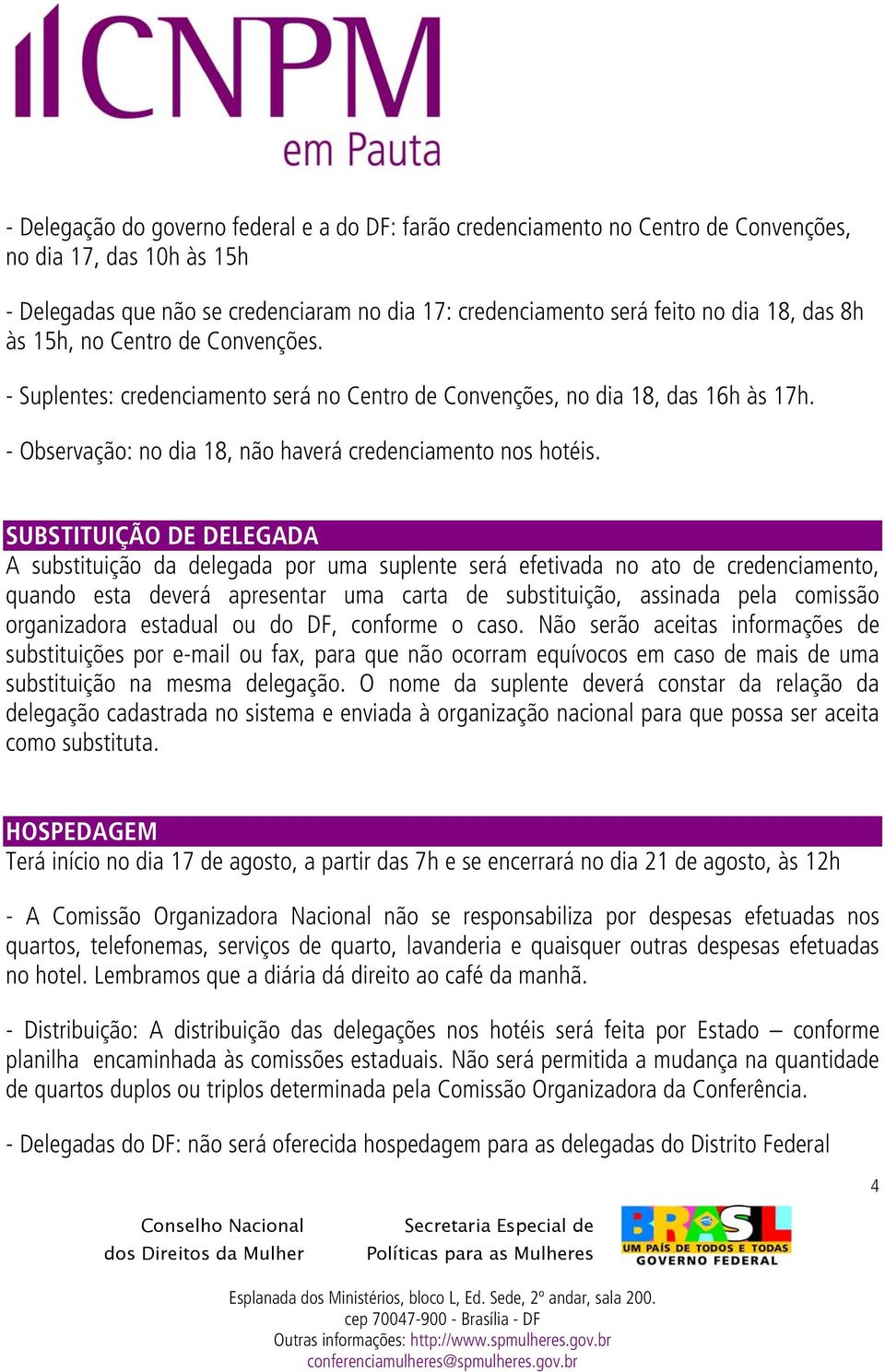 SUBSTITUIÇÃO DE DELEGADA A substituição da delegada por uma suplente será efetivada no ato de credenciamento, quando esta deverá apresentar uma carta de substituição, assinada pela comissão