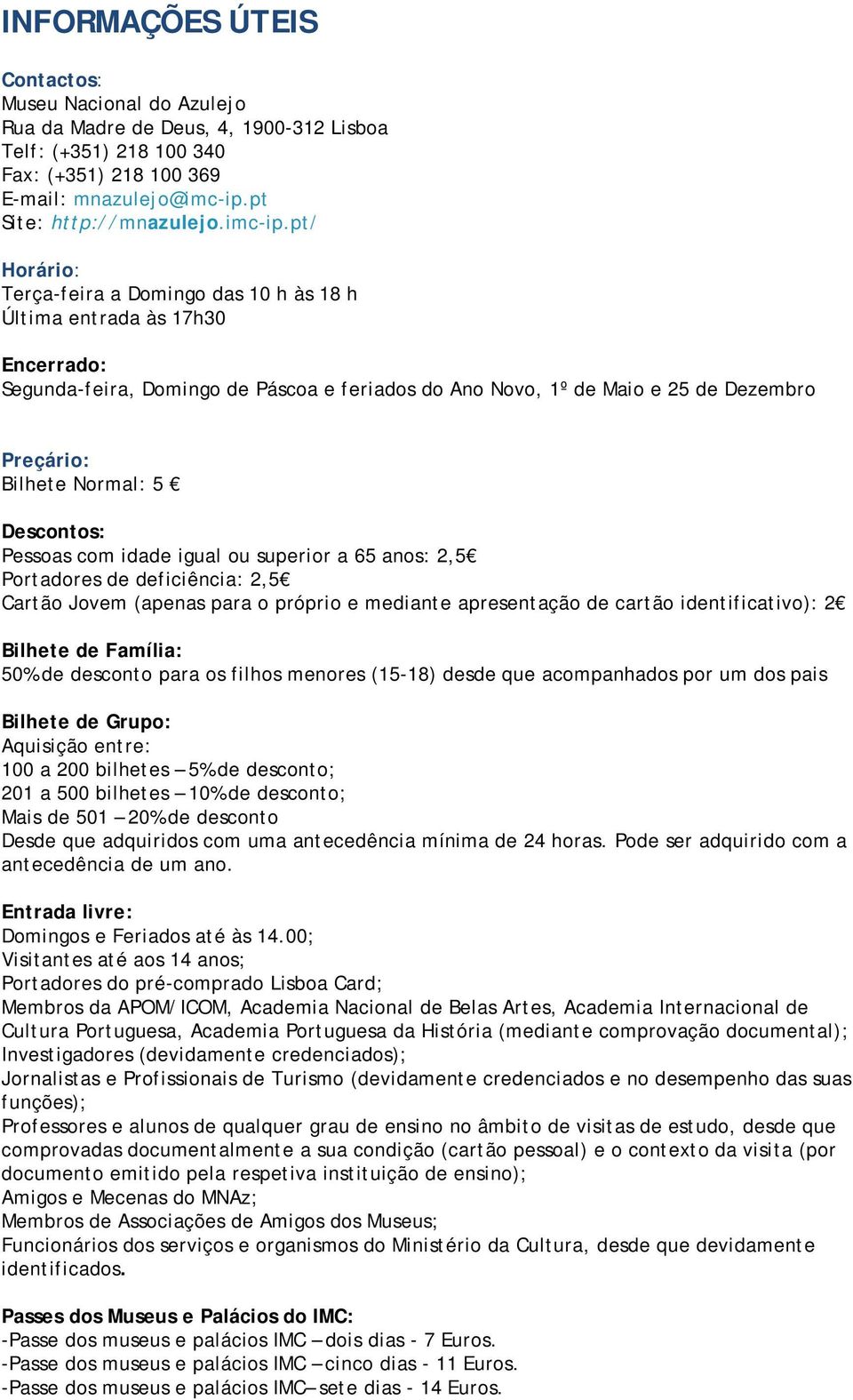 pt/ Horário: Terça-feira a Domingo das 10 h às 18 h Última entrada às 17h30 Encerrado: Segunda-feira, Domingo de Páscoa e feriados do Ano Novo, 1º de Maio e 25 de Dezembro Preçário: Bilhete Normal: 5