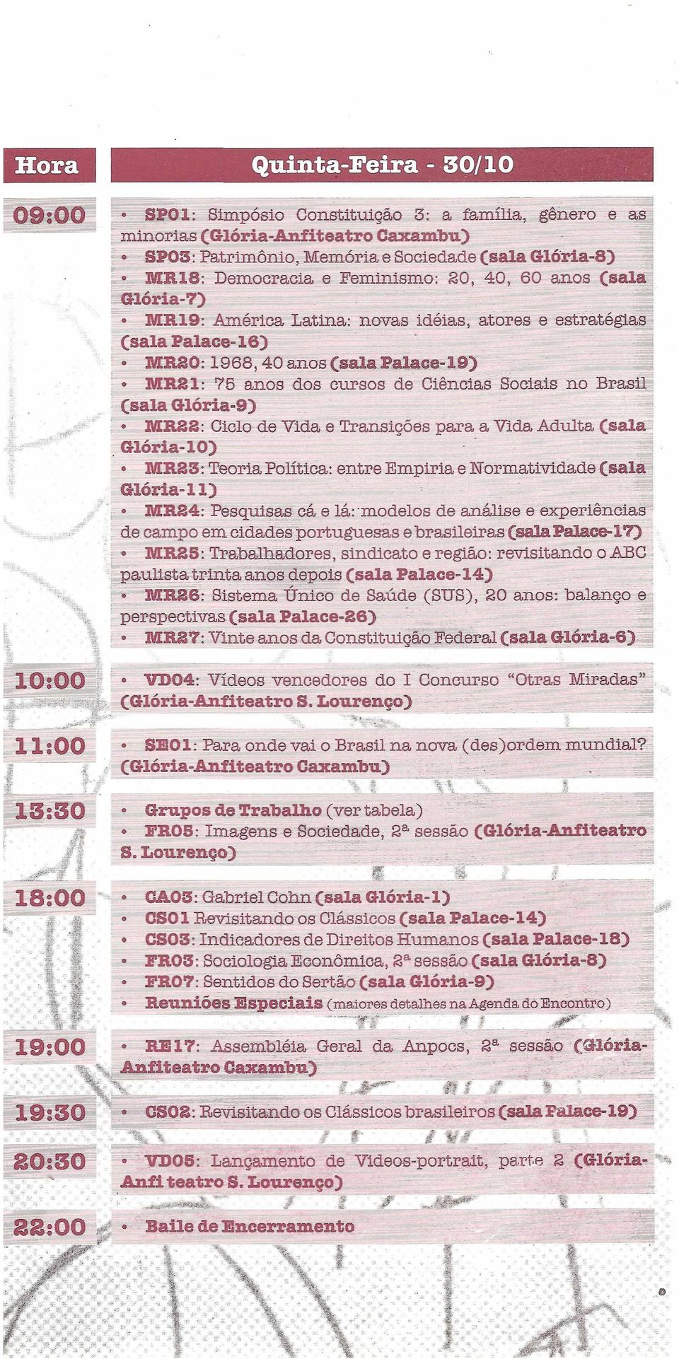 ) MR8: 75 anos dos cursos de Ciências Sociais no Brasil (sala Glória-9) MR33: Ciclo de Vida e Transições para a Vida Adulta (sala Glória-0) MR23: Teoria Política: entre Empiria e Normatividade (sala