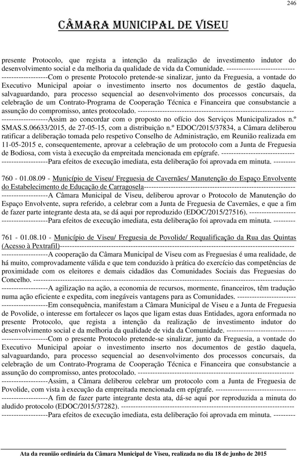 gestão daquela, salvaguardando, para processo sequencial ao desenvolvimento dos processos concursais, da celebração de um Contrato-Programa de Cooperação Técnica e Financeira que consubstancie a