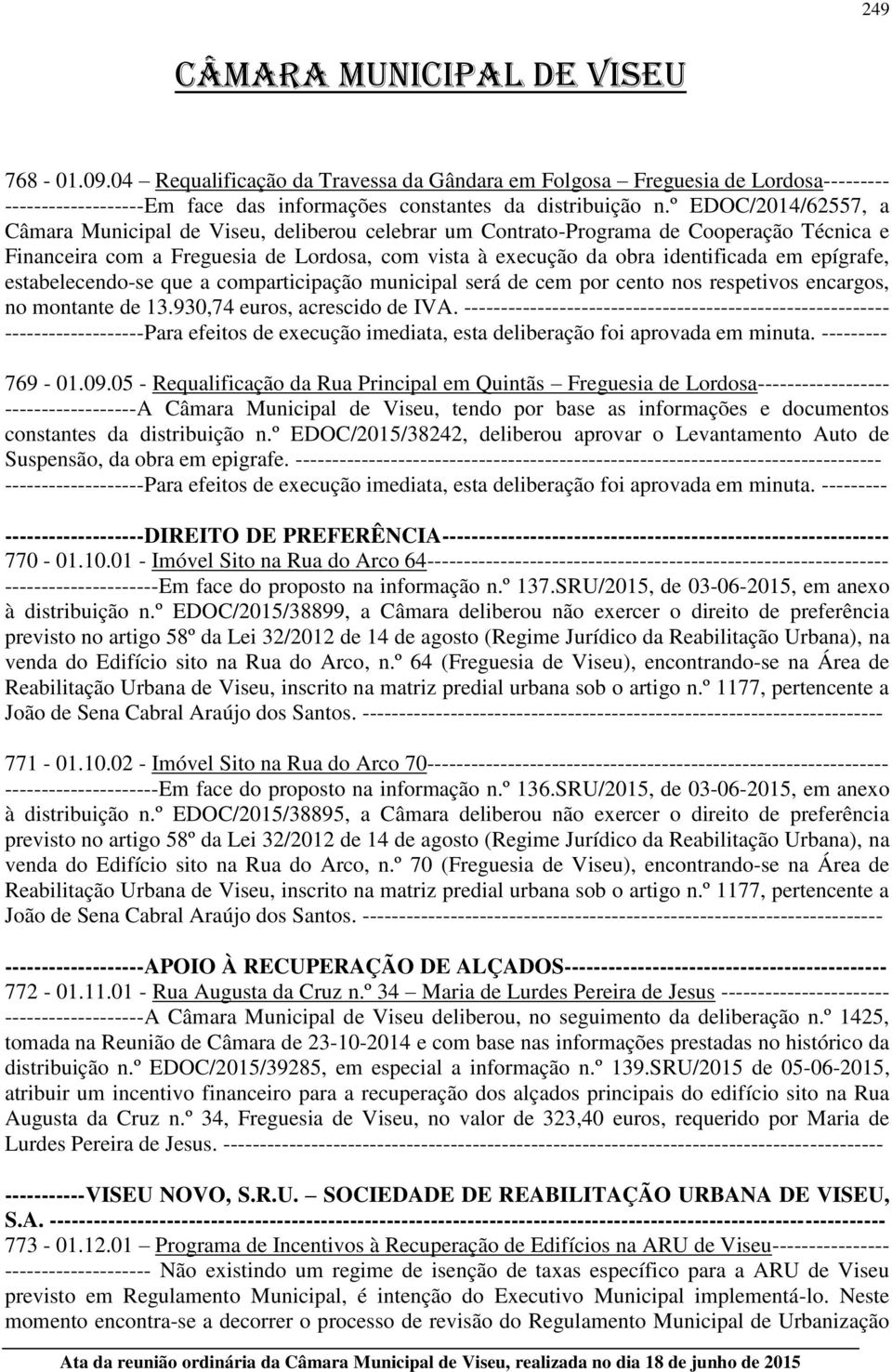 epígrafe, estabelecendo-se que a comparticipação municipal será de cem por cento nos respetivos encargos, no montante de 13.930,74 euros, acrescido de IVA.