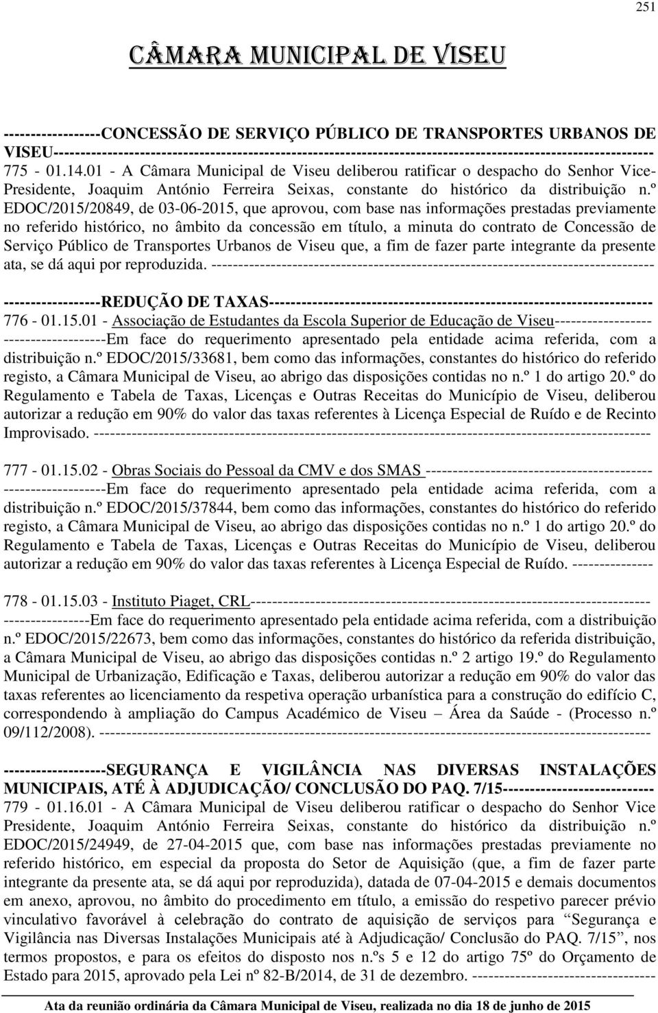 º EDOC/2015/20849, de 03-06-2015, que aprovou, com base nas informações prestadas previamente no referido histórico, no âmbito da concessão em título, a minuta do contrato de Concessão de Serviço