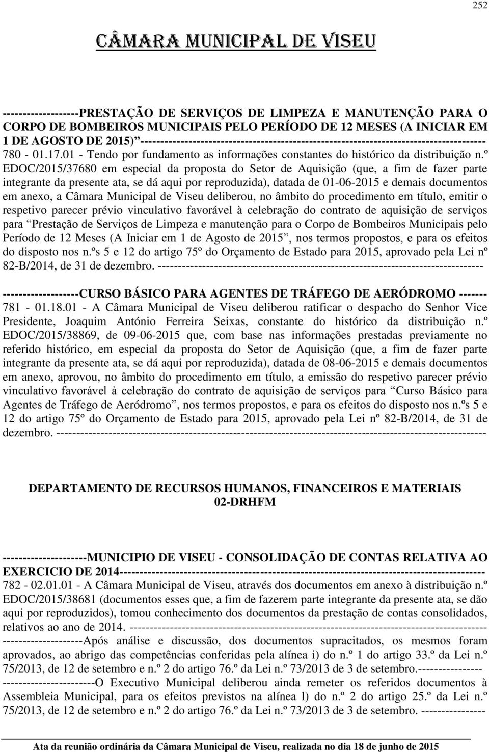 º EDOC/2015/37680 em especial da proposta do Setor de Aquisição (que, a fim de fazer parte integrante da presente ata, se dá aqui por reproduzida), datada de 01-06-2015 e demais documentos em anexo,