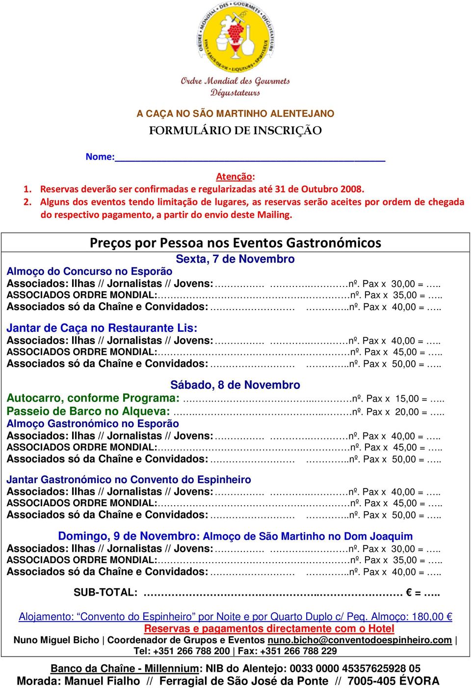 Preços por Pessoa nos Eventos Gastronómicos Sexta, 7 de Novembro Almoço do Concurso no Esporão Associados: Ilhas // Jornalistas // Jovens:.. nº. Pax x 30,00 =.. ASSOCIADOS ORDRE MONDIAL:. nº. Pax x 35,00 =.