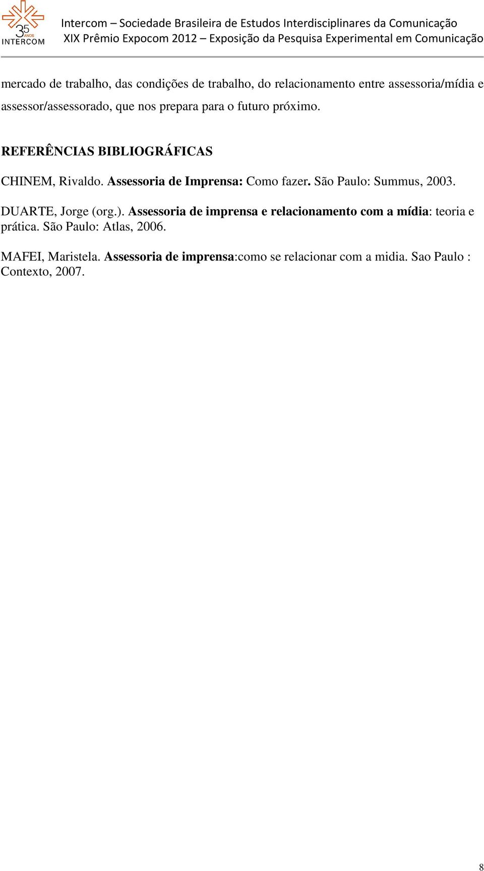 São Paulo: Summus, 2003. DUARTE, Jorge (org.). Assessoria de imprensa e relacionamento com a mídia: teoria e prática.