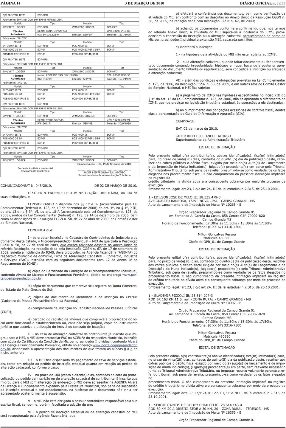 126-9 Emissor: SSP/SP Emissão: 15/1/1996 Fabricante: ITAUTEC Modelo Tipo Modelo Tipo INFOWAY 1E T1 ECF-MFD POS 4000 1E ECF-IF POS 4000 3E BR ECF-IF POS 4000 ECF-IF 1E/BR ECF-IF POS4000 ECF-IF/1E II