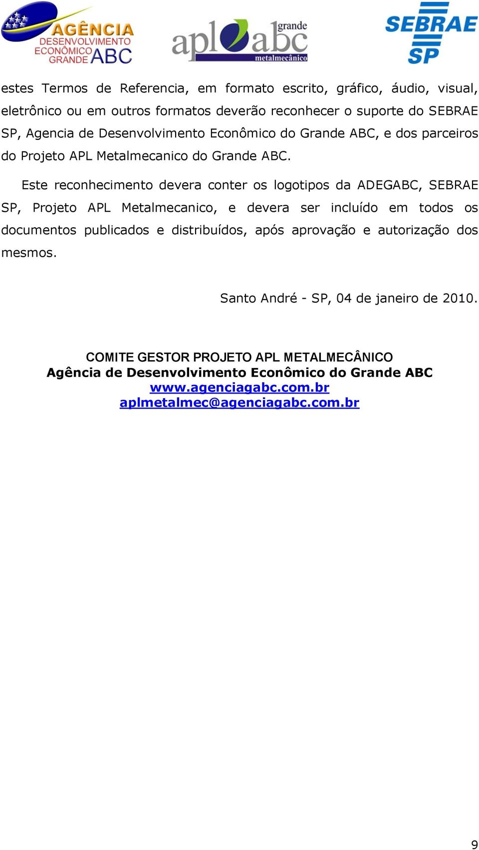 Este reconhecimento devera conter os logotipos da ADEGABC, SEBRAE SP, Projeto APL Metalmecanico, e devera ser incluído em todos os documentos publicados e