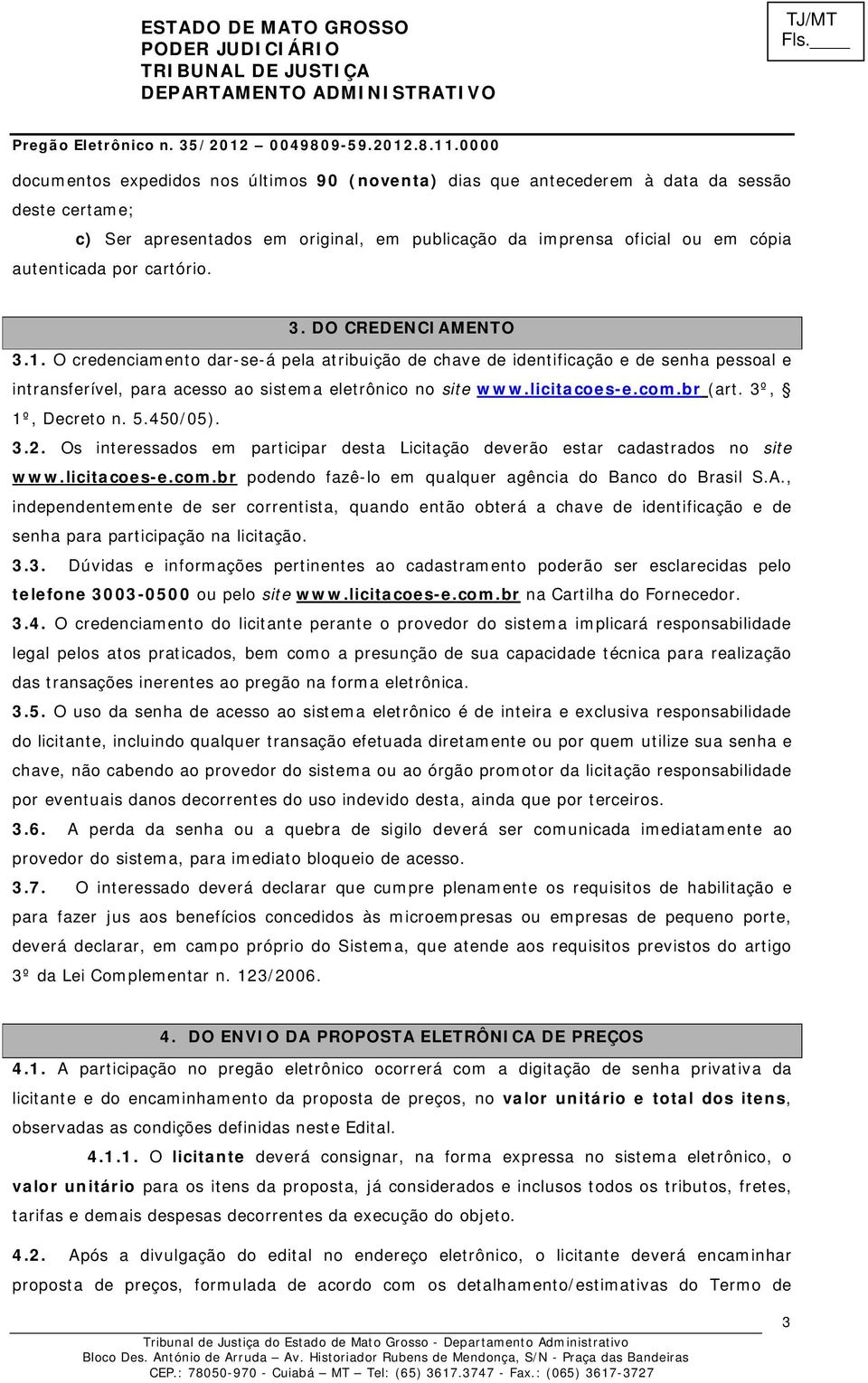 com.br (art. 3º, 1º, Decreto n. 5.450/05). 3.2. Os interessados em participar desta Licitação deverão estar cadastrados no site www.licitacoes-e.com.br podendo fazê-lo em qualquer agência do Banco do Brasil S.