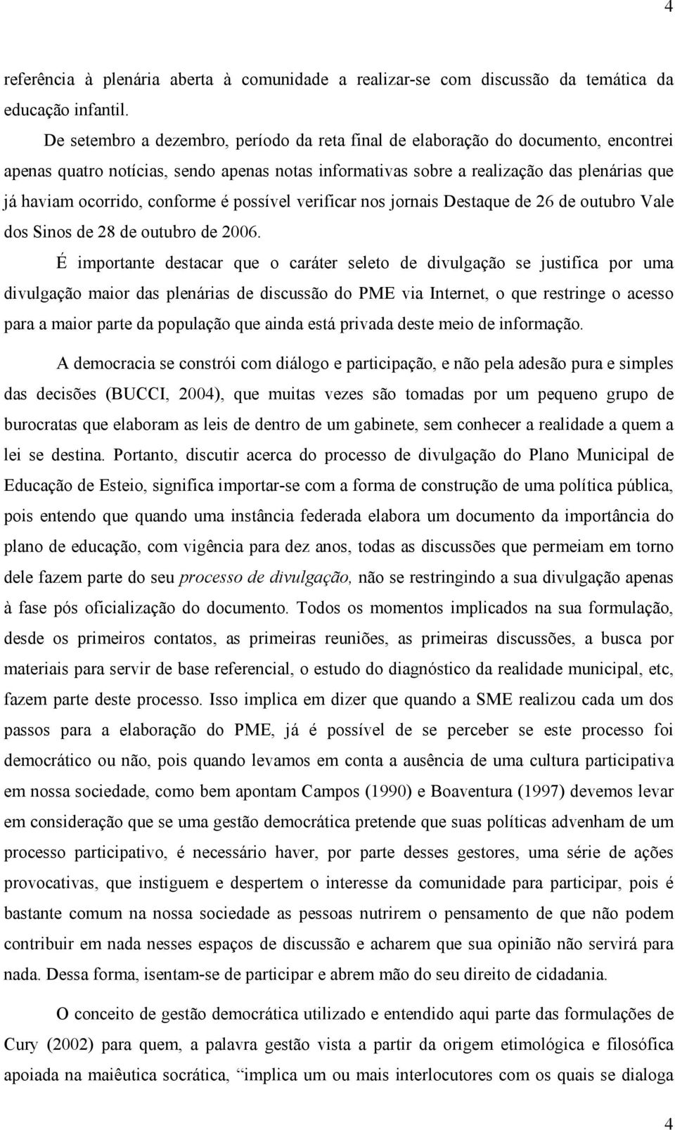 conforme é possível verificar nos jornais Destaque de 26 de outubro Vale dos Sinos de 28 de outubro de 2006.