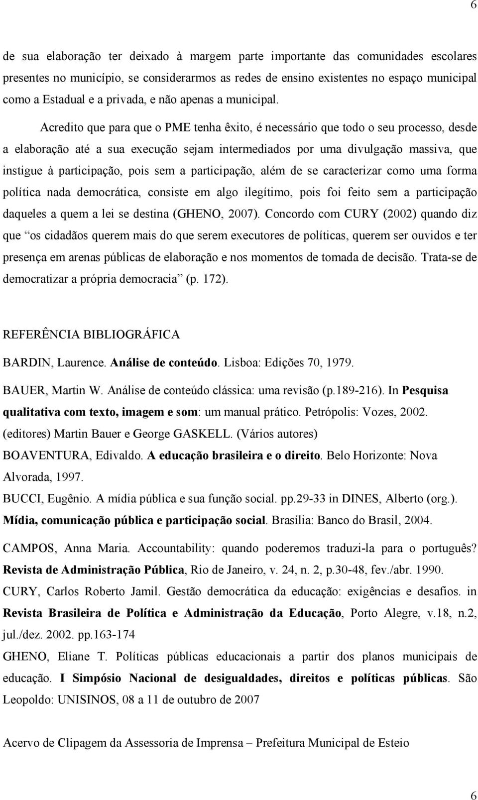 Acredito que para que o PME tenha êxito, é necessário que todo o seu processo, desde a elaboração até a sua execução sejam intermediados por uma divulgação massiva, que instigue à participação, pois