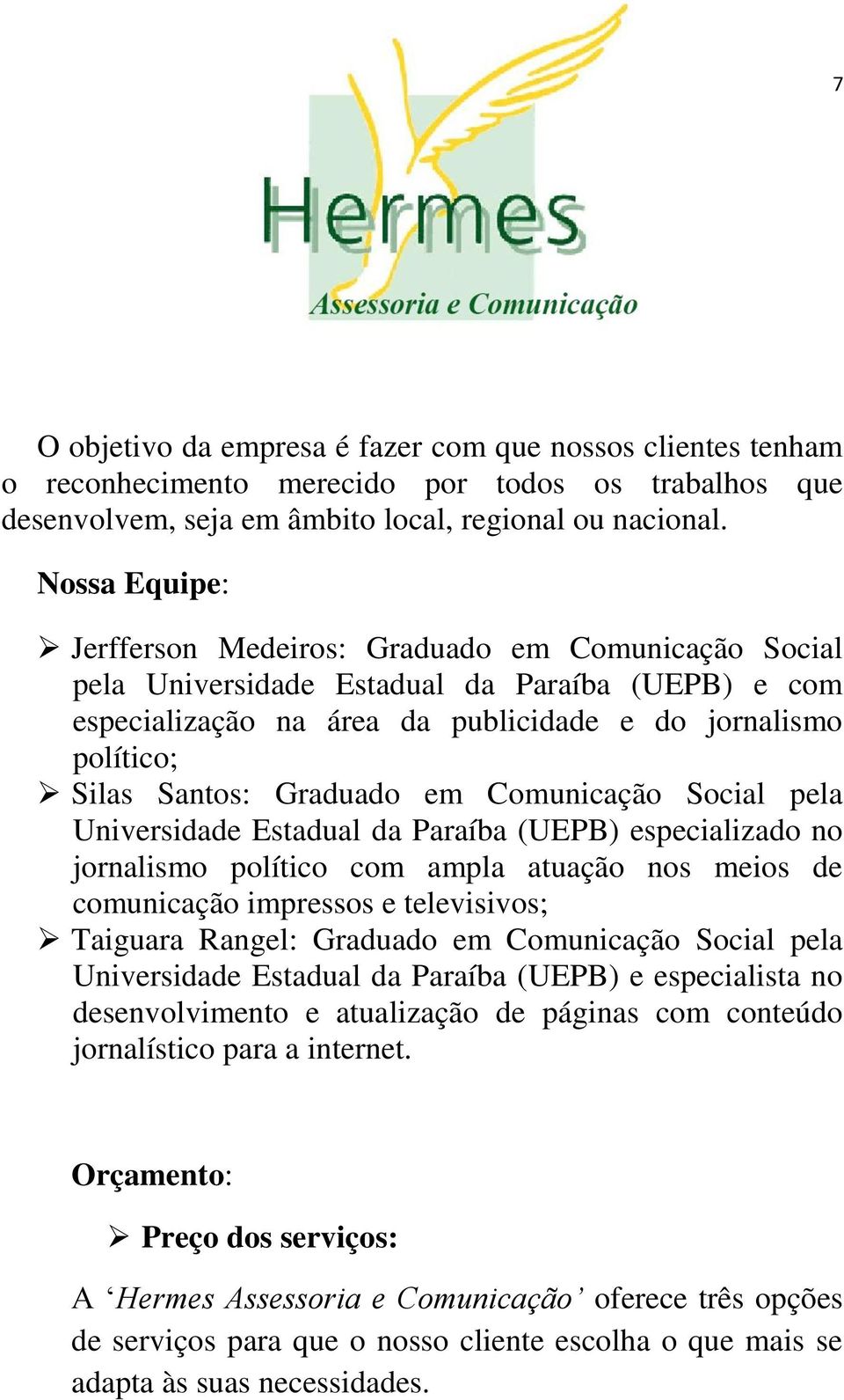 Graduado em Comunicação Social pela Universidade Estadual da Paraíba (UEPB) especializado no jornalismo político com ampla atuação nos meios de comunicação impressos e televisivos; Taiguara Rangel: