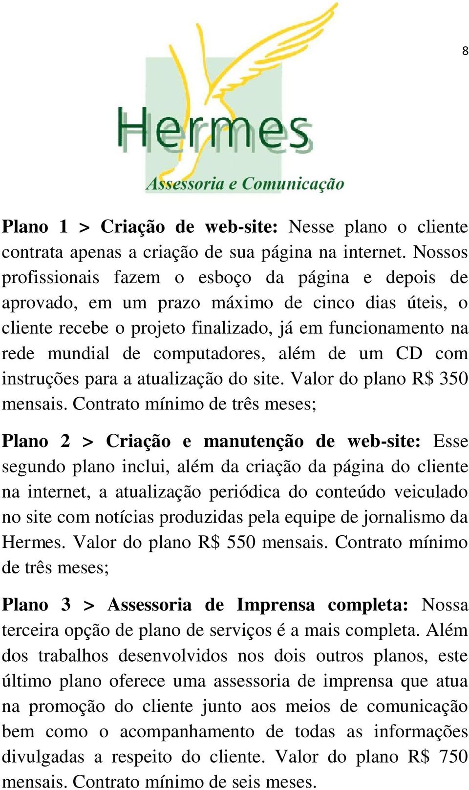 além de um CD com instruções para a atualização do site. Valor do plano R$ 350 mensais.