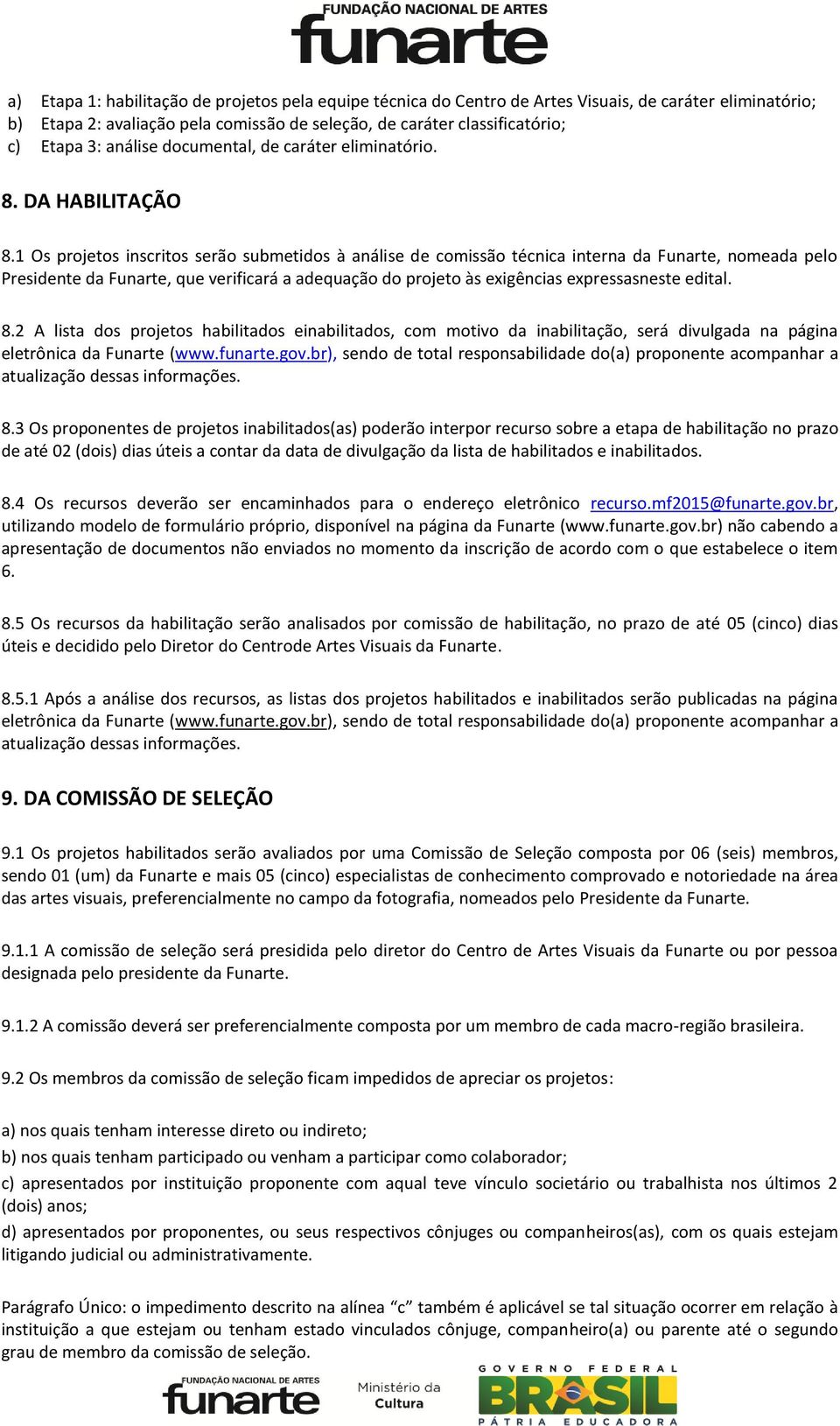 1 Os projetos inscritos serão submetidos à análise de comissão técnica interna da Funarte, nomeada pelo Presidente da Funarte, que verificará a adequação do projeto às exigências expressasneste