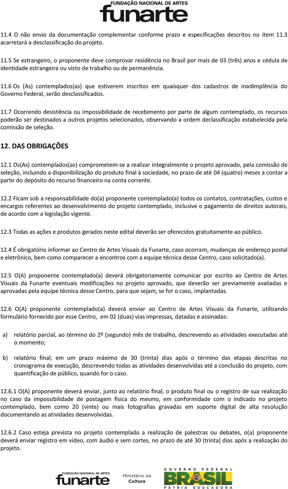 5 Se estrangeiro, o proponente deve comprovar residência no Brasil por mais de 03 (três) anos e cédula de identidade estrangeira ou visto de trabalho ou de permanência. 11.