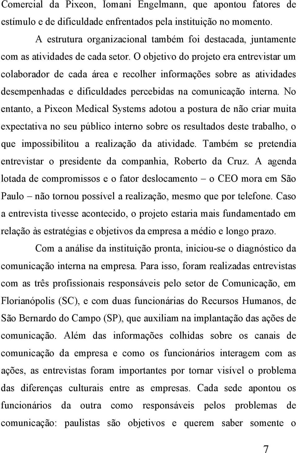 O objetivo do projeto era entrevistar um colaborador de cada área e recolher informações sobre as atividades desempenhadas e dificuldades percebidas na comunicação interna.