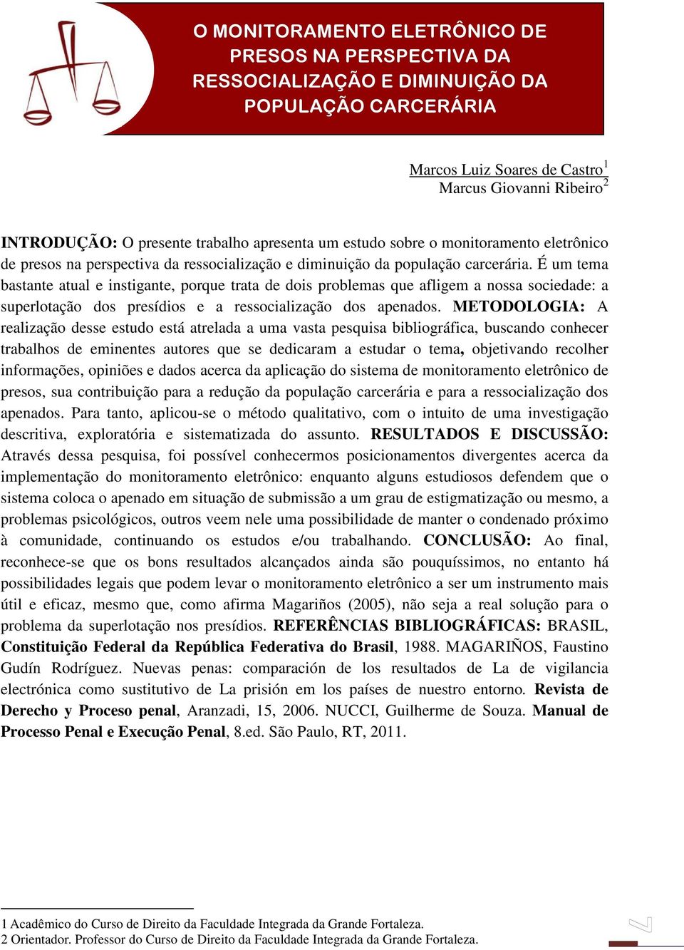 É um tema bastante atual e instigante, porque trata de dois problemas que afligem a nossa sociedade: a superlotação dos presídios e a ressocialização dos apenados.