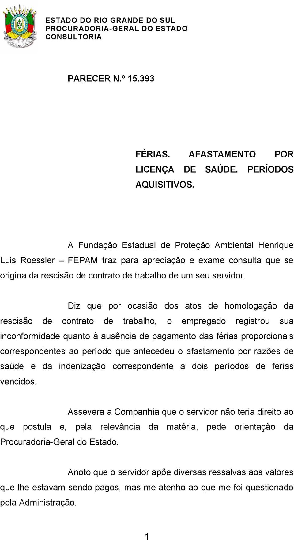 Diz que por ocasião dos atos de homologação da rescisão de contrato de trabalho, o empregado registrou sua inconformidade quanto à ausência de pagamento das férias proporcionais correspondentes ao