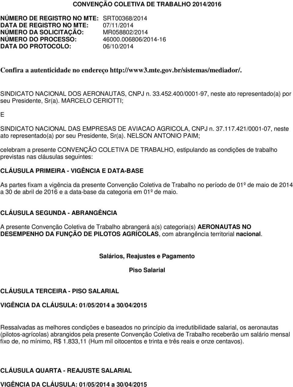 400/0001-97, neste ato representado(a) por seu Presidente, Sr(a). MARCELO CERIOTTI; E SINDICATO NACIONAL DAS EMPRESAS DE AVIACAO AGRICOLA, CNPJ n. 37.117.