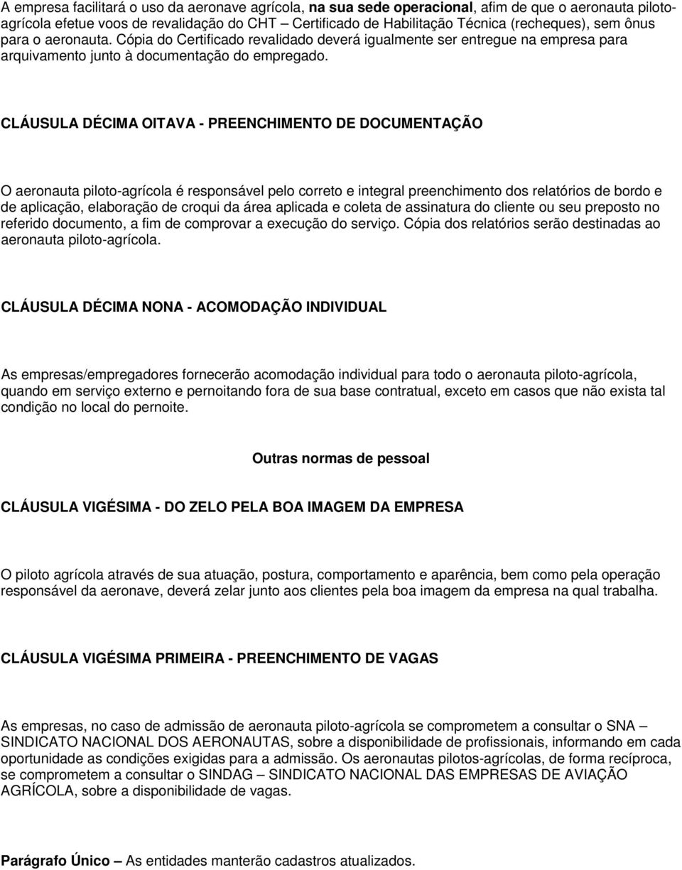 CLÁUSULA DÉCIMA OITAVA - PREENCHIMENTO DE DOCUMENTAÇÃO O aeronauta piloto-agrícola é responsável pelo correto e integral preenchimento dos relatórios de bordo e de aplicação, elaboração de croqui da