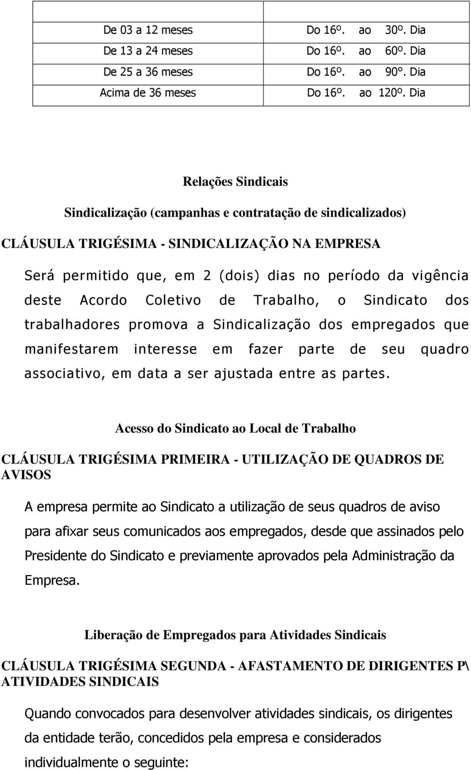 Acordo Coletivo de Trabalho, o Sindicato dos trabalhadores promova a Sindicalização dos empregados que manifestarem interesse em fazer parte de seu quadro associativo, em data a ser ajustada entre as