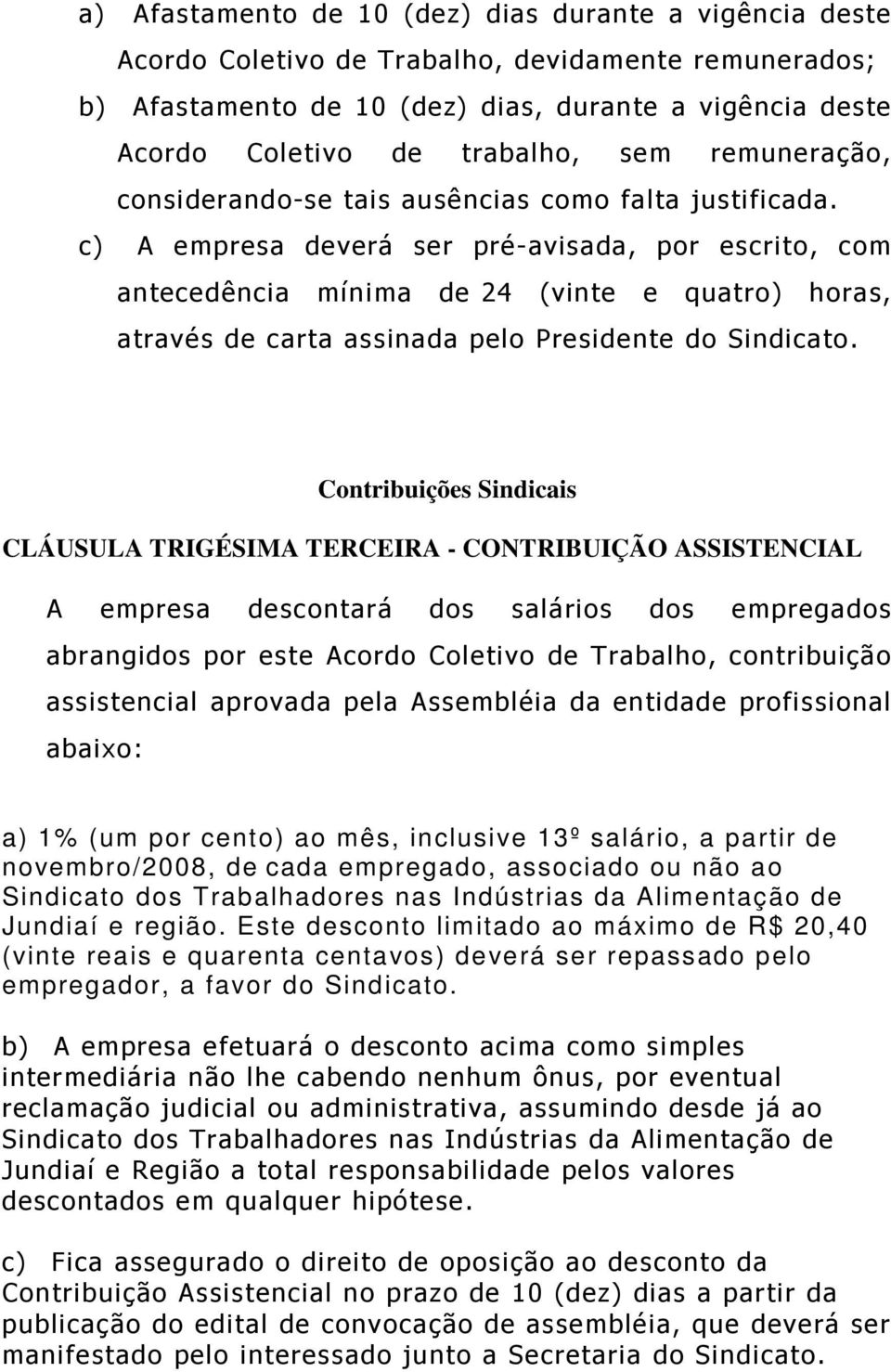 c) A empresa deverá ser pré-avisada, por escrito, com antecedência mínima de 24 (vinte e quatro) horas, através de carta assinada pelo Presidente do Sindicato.