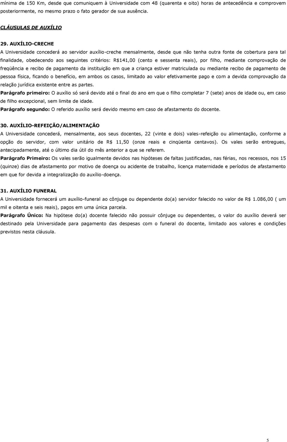 sessenta reais), por filho, mediante comprovação de freqüência e recibo de pagamento da instituição em que a criança estiver matriculada ou mediante recibo de pagamento de pessoa física, ficando o