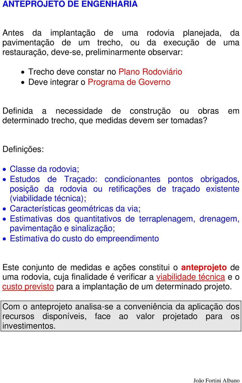 Definições: Classe da rodovia; Estudos de Traçado: condicionantes pontos obrigados, posição da rodovia ou retificações de traçado existente (viabilidade técnica); Características geométricas da via;