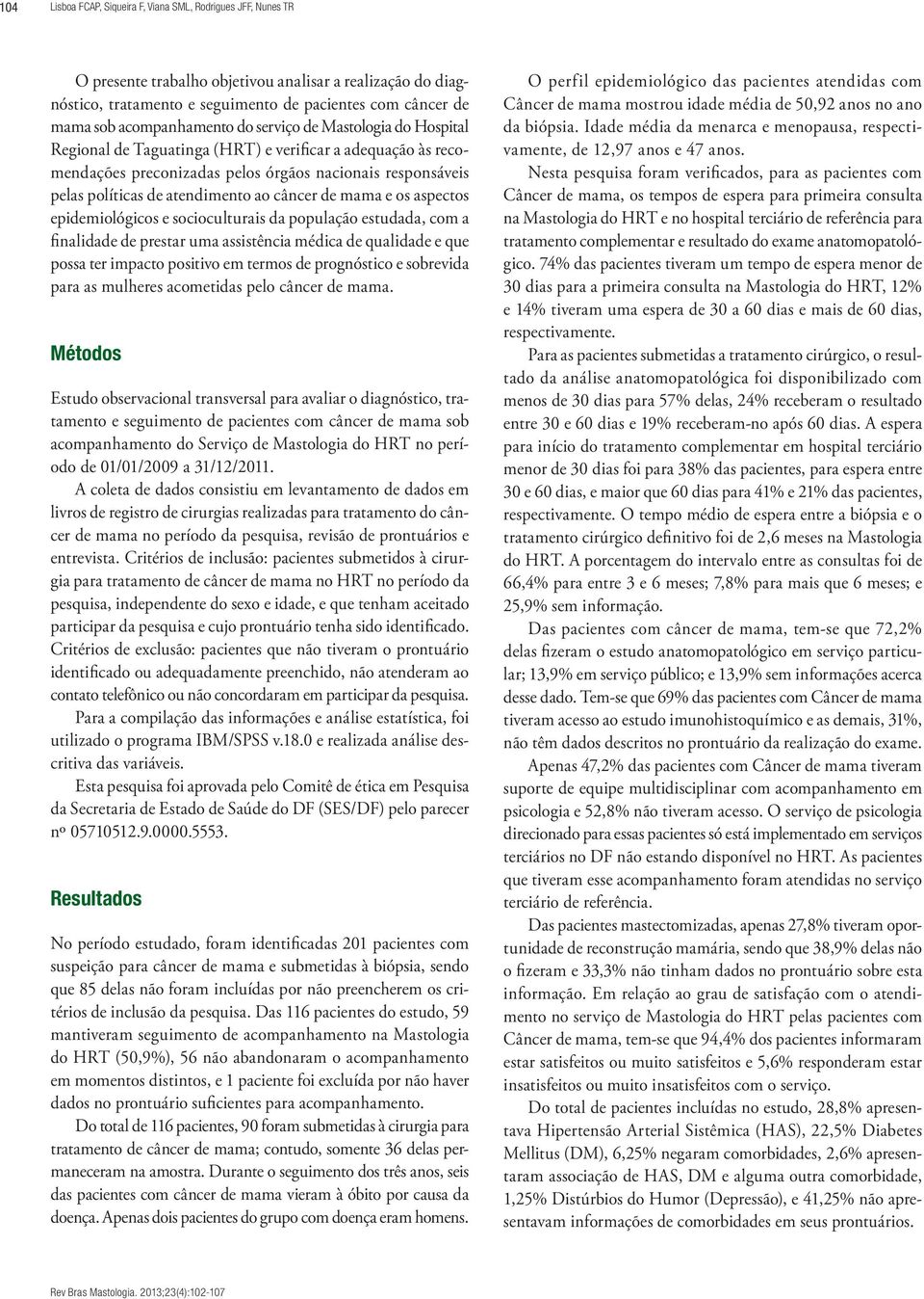 atendimento ao câncer de mama e os aspectos epidemiológicos e socioculturais da população estudada, com a finalidade de prestar uma assistência médica de qualidade e que possa ter impacto positivo em