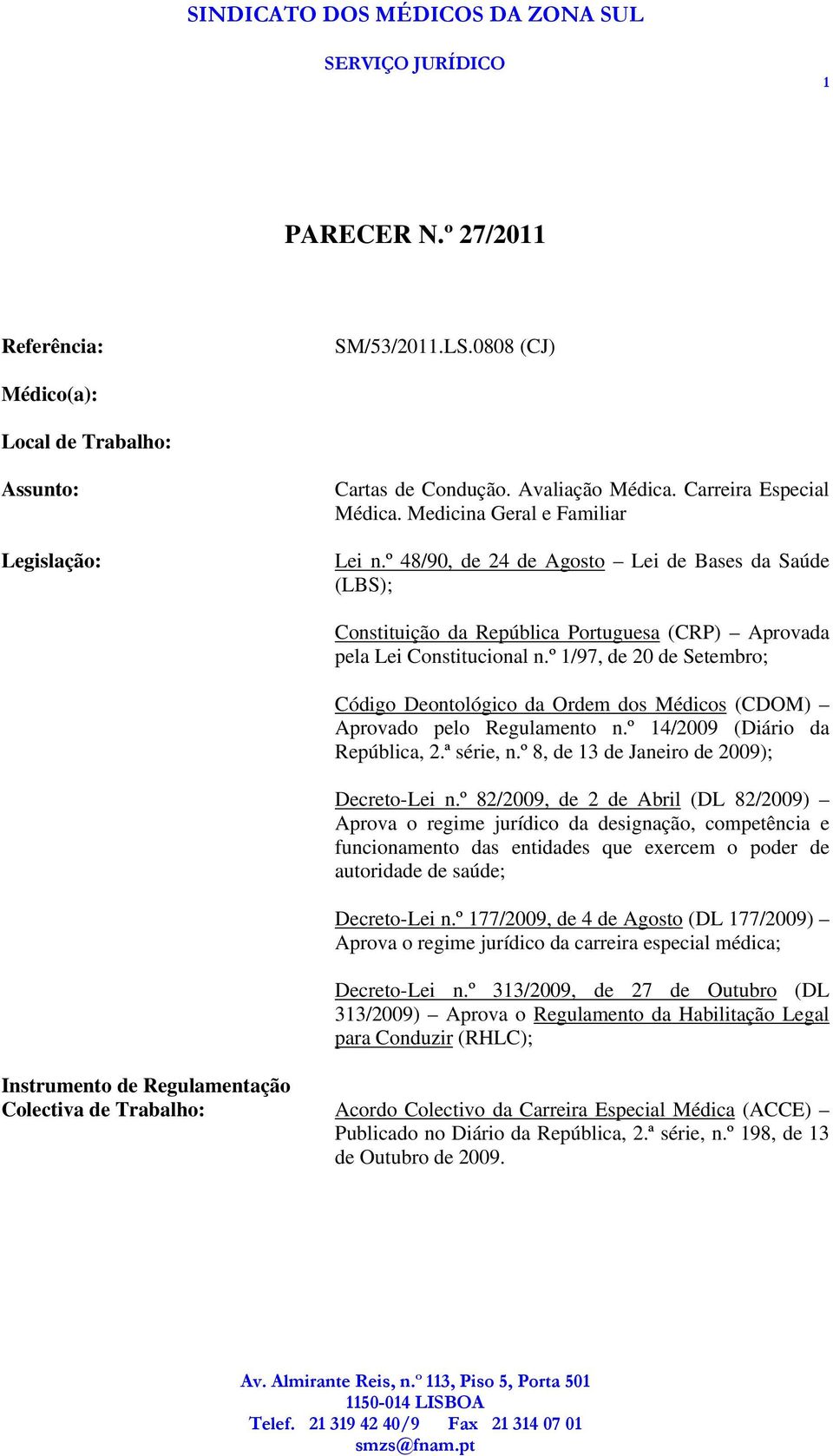 º 1/97, de 20 de Setembro; Código Deontológico da Ordem dos Médicos (CDOM) Aprovado pelo Regulamento n.º 14/2009 (Diário da República, 2.ª série, n.º 8, de 13 de Janeiro de 2009); Decreto-Lei n.