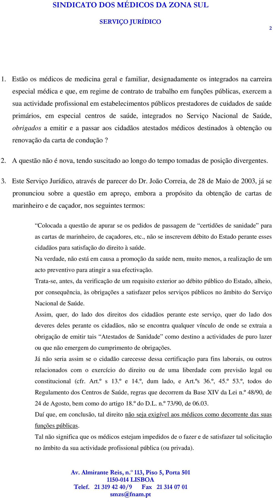 atestados médicos destinados à obtenção ou renovação da carta de condução? 2. A questão não é nova, tendo suscitado ao longo do tempo tomadas de posição divergentes. 3.