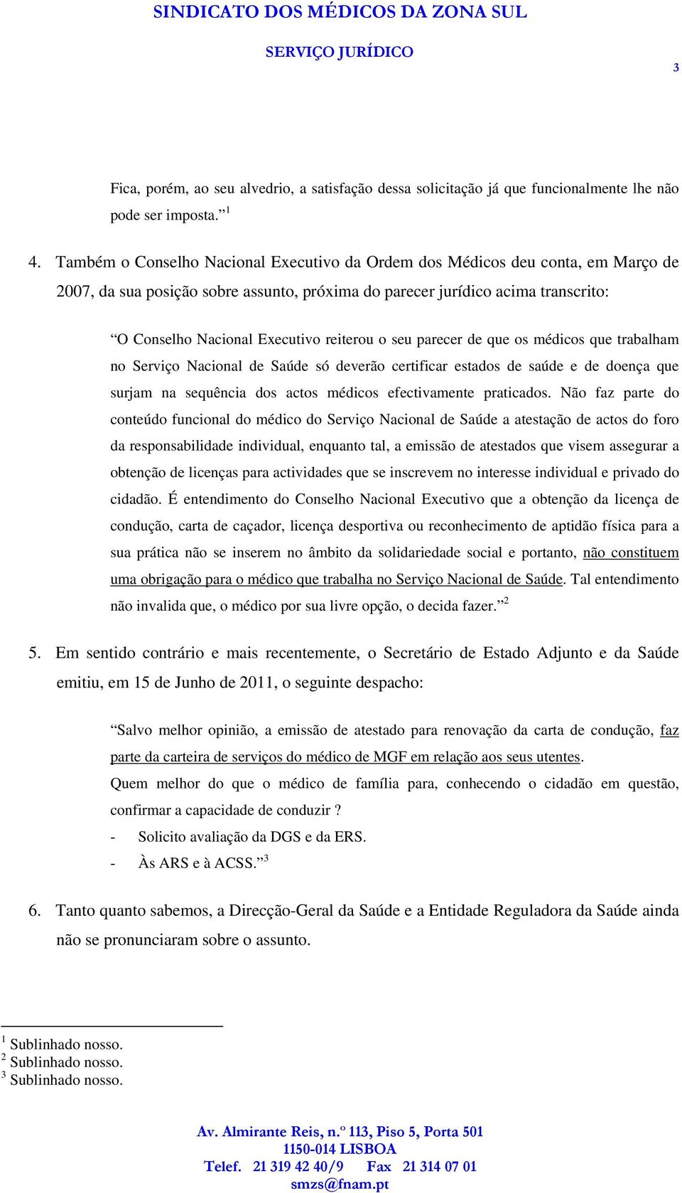 reiterou o seu parecer de que os médicos que trabalham no Serviço Nacional de Saúde só deverão certificar estados de saúde e de doença que surjam na sequência dos actos médicos efectivamente