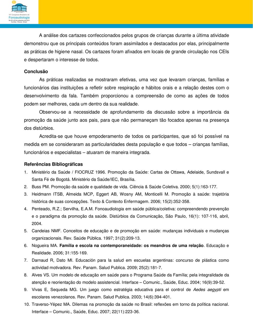 Conclusão As práticas realizadas se mostraram efetivas, uma vez que levaram crianças, famílias e funcionários das instituições a refletir sobre respiração e hábitos orais e a relação destes com o