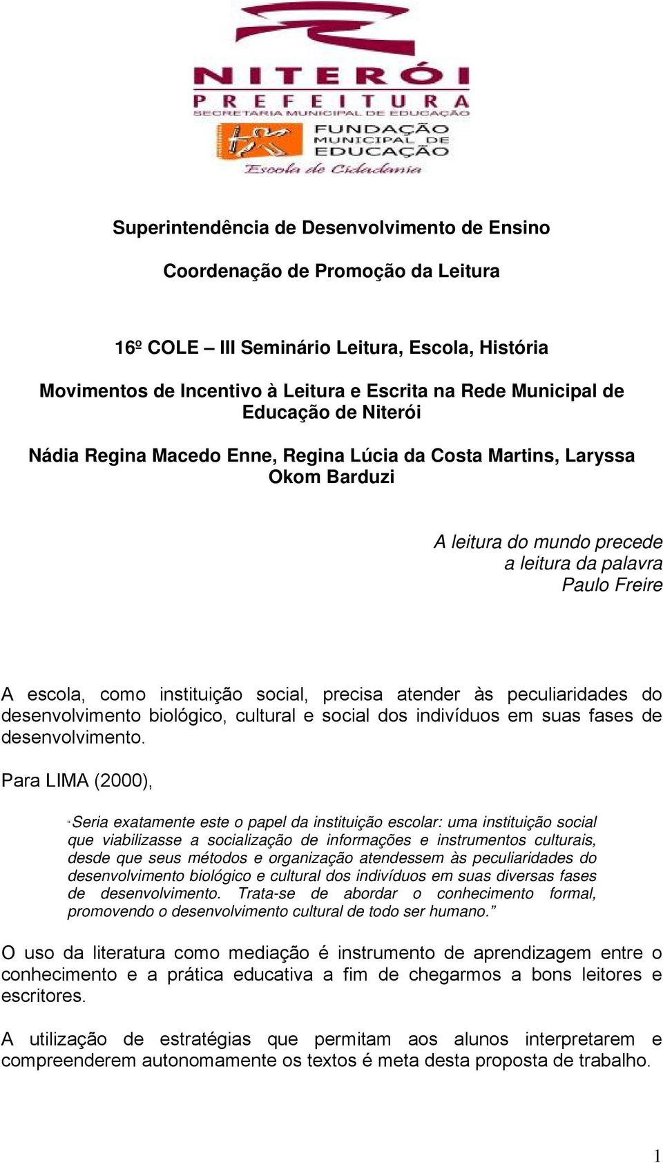 precisa atender às peculiaridades do desenvolvimento biológico, cultural e social dos indivíduos em suas fases de desenvolvimento.