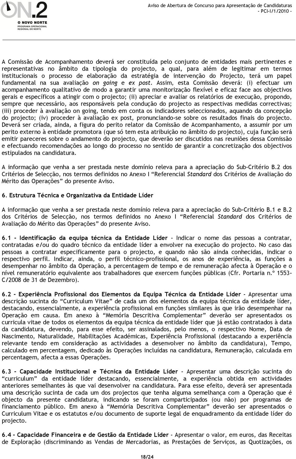 Assim, esta Comissão deverá: (i) efectuar um acompanhamento qualitativo de modo a garantir uma monitorização flexível e eficaz face aos objectivos gerais e específicos a atingir com o projecto; (ii)