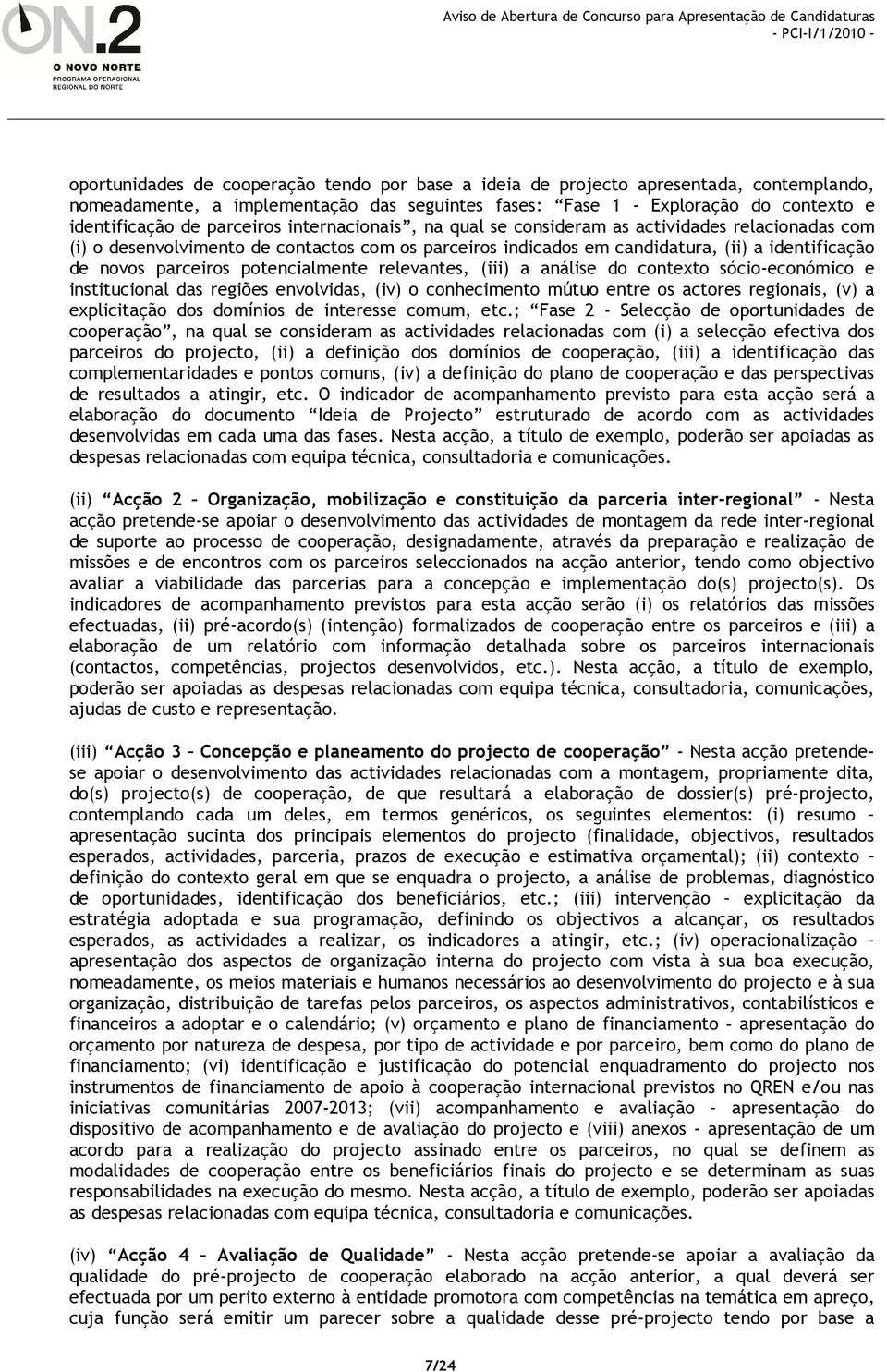 potencialmente relevantes, (iii) a análise do contexto sócio-económico e institucional das regiões envolvidas, (iv) o conhecimento mútuo entre os actores regionais, (v) a explicitação dos domínios de