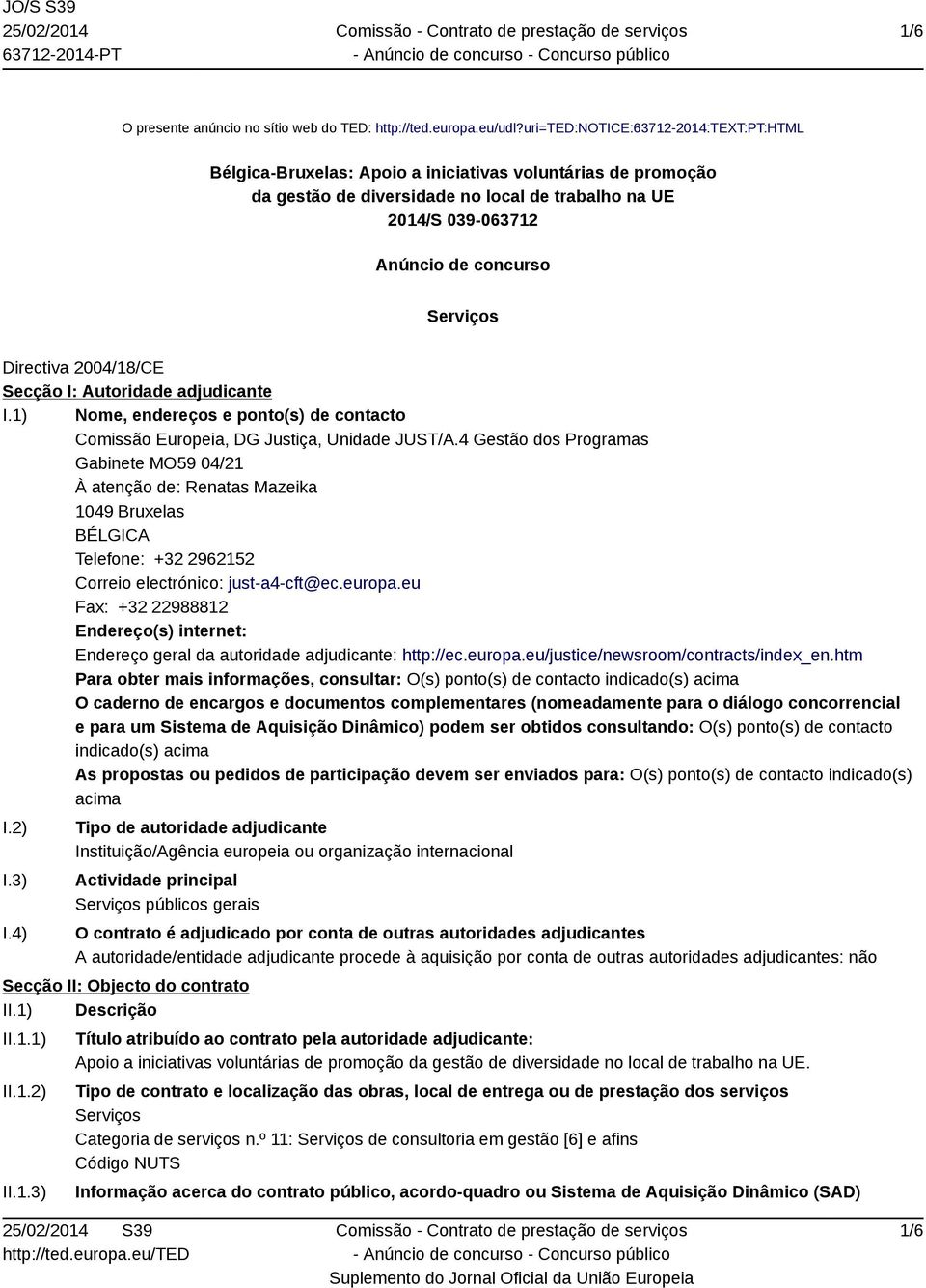 Directiva 2004/18/CE Secção I: Autoridade adjudicante I.1) Nome, endereços e ponto(s) de contacto Comissão Europeia, DG Justiça, Unidade JUST/A.