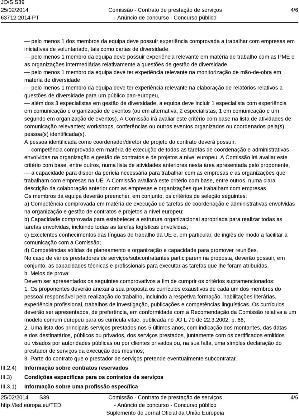 1) pelo menos 1 dos membros da equipa deve possuir experiência comprovada a trabalhar com empresas em iniciativas de voluntariado, tais como cartas de diversidade, pelo menos 1 membro da equipa deve