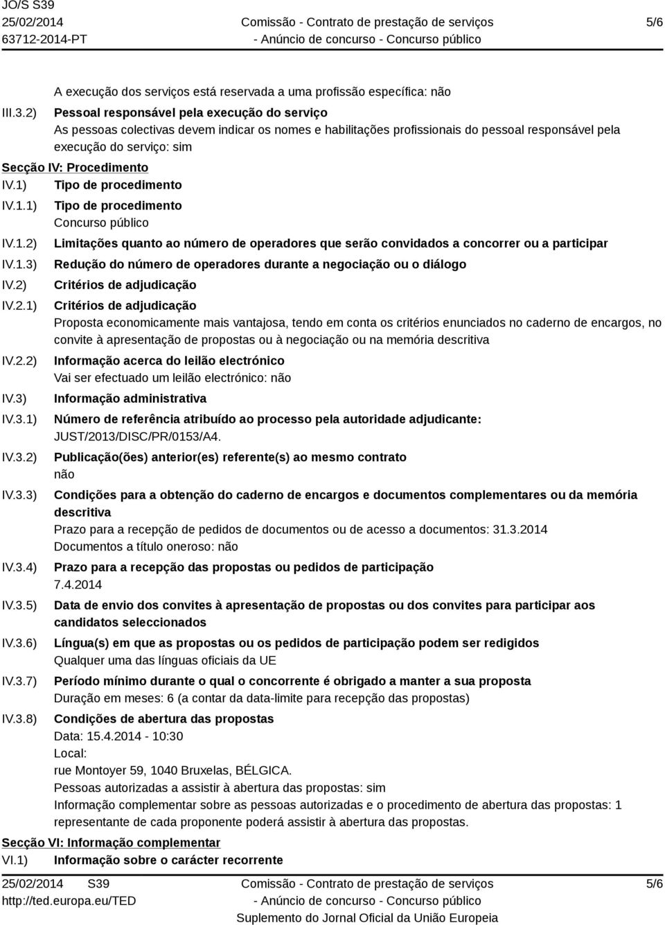 pessoal responsável pela execução do serviço: sim Secção IV: Procedimento IV.1) Tipo de procedimento IV.1.1) IV.1.2) IV.1.3) IV.2) IV.2.1) IV.2.2) IV.3) IV.3.1) IV.3.2) IV.3.3) IV.3.4) IV.3.5) IV.3.6) IV.