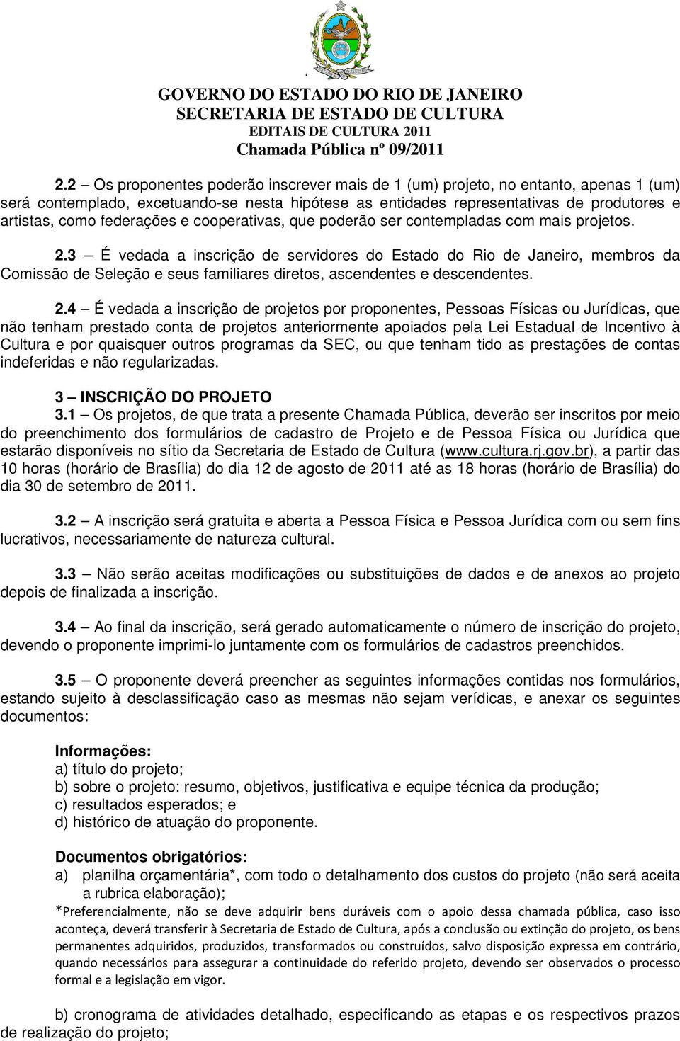 3 É vedada a inscrição de servidores do Estado do Rio de Janeiro, membros da Comissão de Seleção e seus familiares diretos, ascendentes e descendentes. 2.