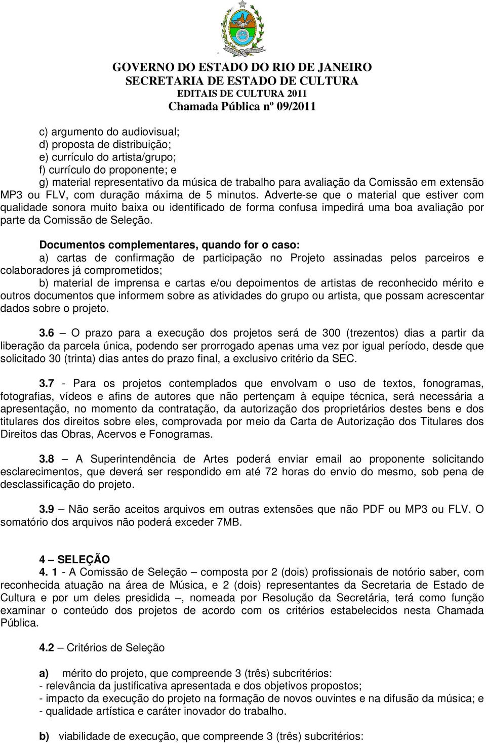 Adverte-se que o material que estiver com qualidade sonora muito baixa ou identificado de forma confusa impedirá uma boa avaliação por parte da Comissão de Seleção.