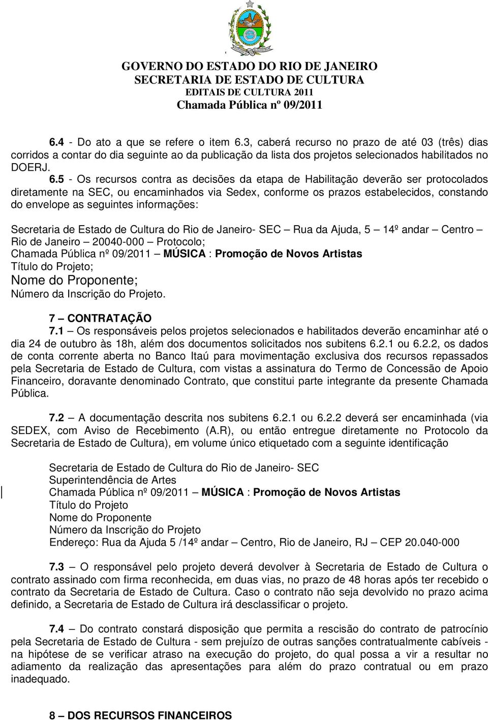 5 - Os recursos contra as decisões da etapa de Habilitação deverão ser protocolados diretamente na SEC, ou encaminhados via Sedex, conforme os prazos estabelecidos, constando do envelope as seguintes