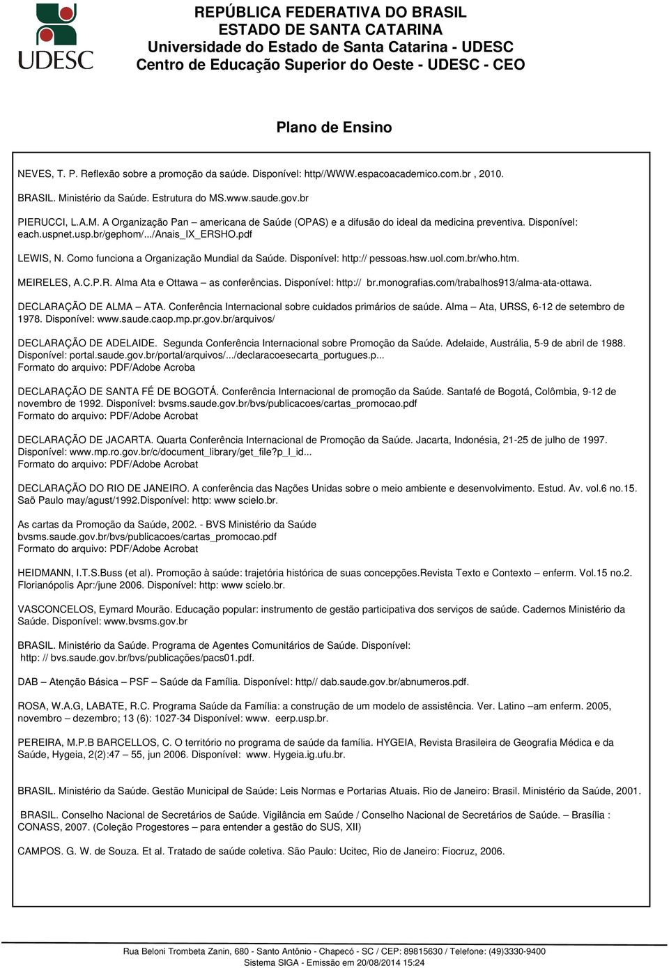 LES, A.C.P.R. Alma Ata e Ottawa as conferências. Disponível: http:// br.monografias.com/trabalhos913/alma-ata-ottawa. DECLARAÇÃO DE ALMA ATA.